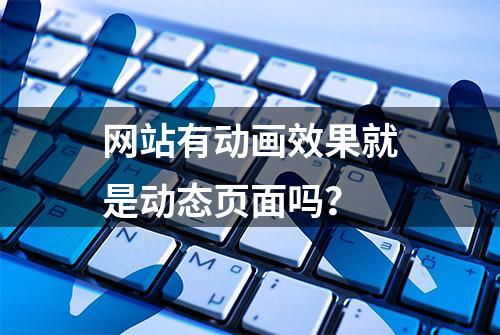 网站有动画效果就是动态页面吗？