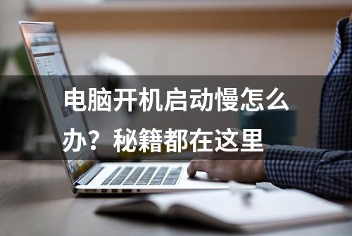 电脑开机启动慢怎么办？秘籍都在这里