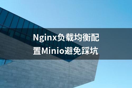 Nginx负载均衡配置Minio避免踩坑