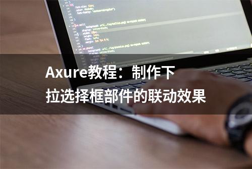 Axure教程：制作下拉选择框部件的联动效果