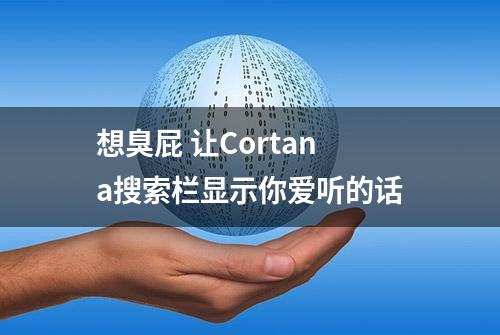 想臭屁 让Cortana搜索栏显示你爱听的话