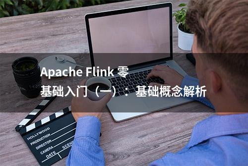 Apache Flink 零基础入门（一）：基础概念解析