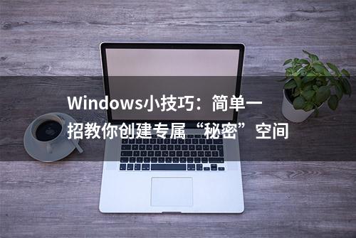 Windows小技巧：简单一招教你创建专属“秘密”空间