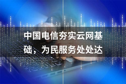 中国电信夯实云网基础，为民服务处处达