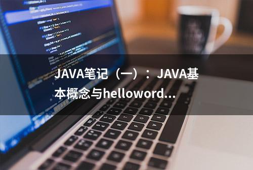 JAVA笔记（一）：JAVA基本概念与helloword编程入门