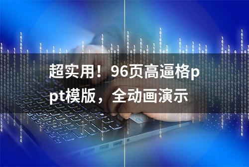 超实用！96页高逼格ppt模版，全动画演示