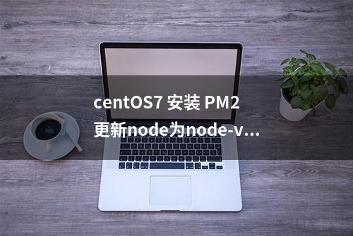 centOS7 安装 PM2 更新node为node-v16.16.0-linux-x64版本