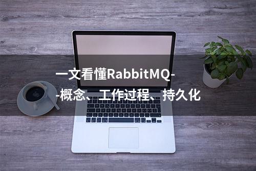 一文看懂RabbitMQ--概念、工作过程、持久化