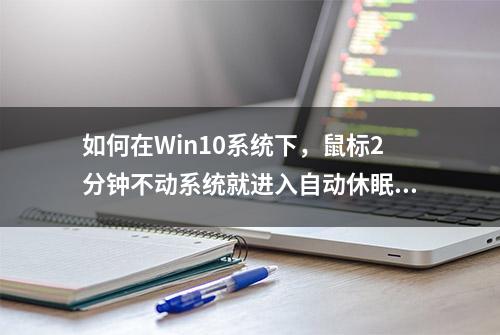 如何在Win10系统下，鼠标2分钟不动系统就进入自动休眠状态？