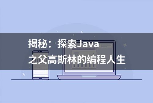 揭秘：探索Java 之父高斯林的编程人生