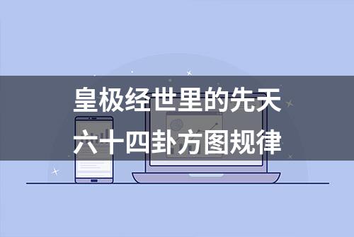 皇极经世里的先天六十四卦方图规律