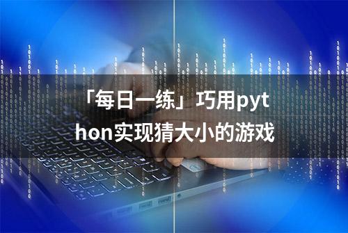 「每日一练」巧用python实现猜大小的游戏