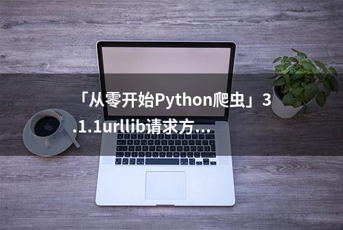 「从零开始Python爬虫」3.1.1urllib请求方式最全总结