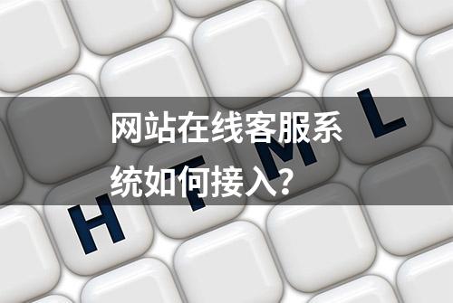 网站在线客服系统如何接入？