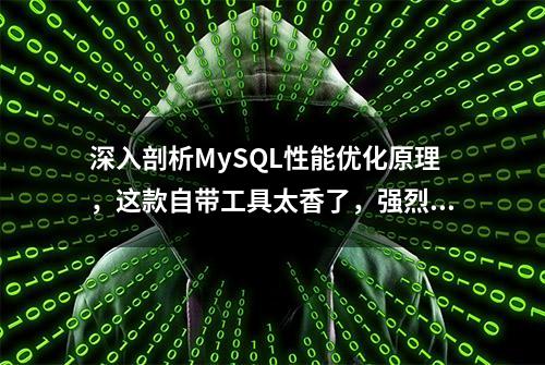 深入剖析MySQL性能优化原理，这款自带工具太香了，强烈推荐