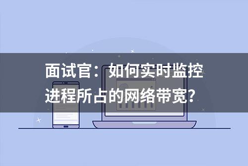 面试官：如何实时监控进程所占的网络带宽？