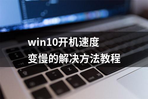 win10开机速度变慢的解决方法教程