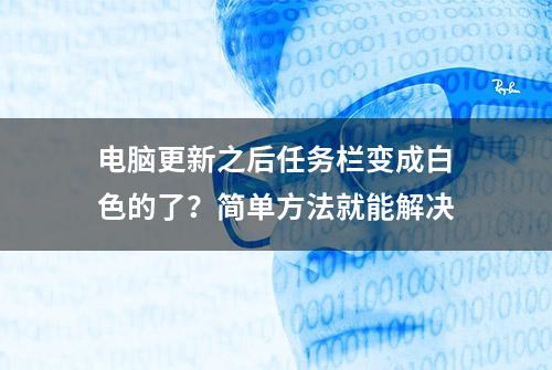 电脑更新之后任务栏变成白色的了？简单方法就能解决