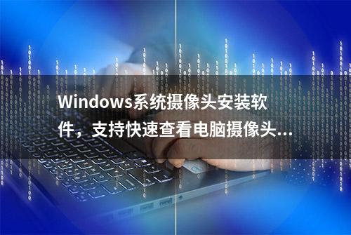 Windows系统摄像头安装软件，支持快速查看电脑摄像头画面