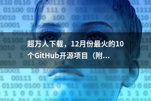 超万人下载，12月份最火的10个GitHub开源项目（附源码）