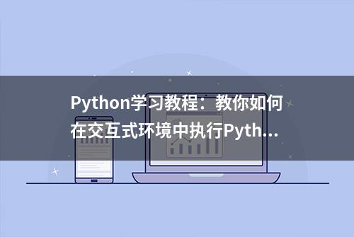 Python学习教程：教你如何在交互式环境中执行Python程序