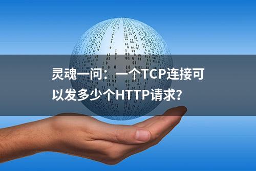 灵魂一问：一个TCP连接可以发多少个HTTP请求？