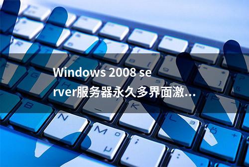 Windows 2008 server服务器永久多界面激活教程