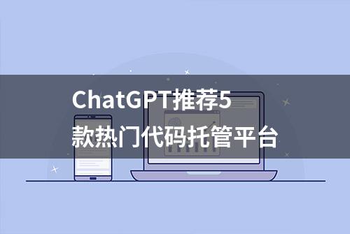 ChatGPT推荐5款热门代码托管平台