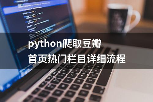 python爬取豆瓣首页热门栏目详细流程