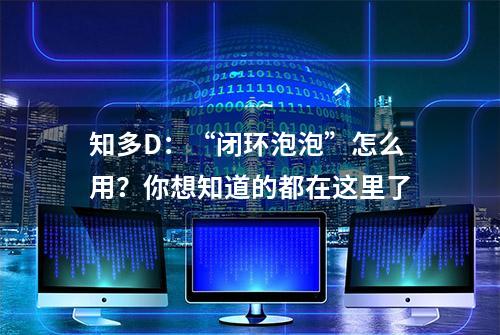 知多D：“闭环泡泡”怎么用？你想知道的都在这里了