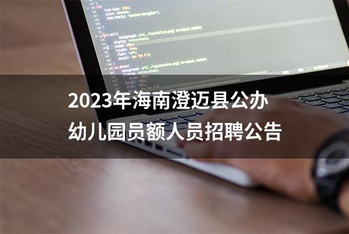 2023年海南澄迈县公办幼儿园员额人员招聘公告