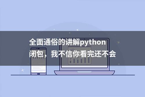 全面通俗的讲解python闭包，我不信你看完还不会