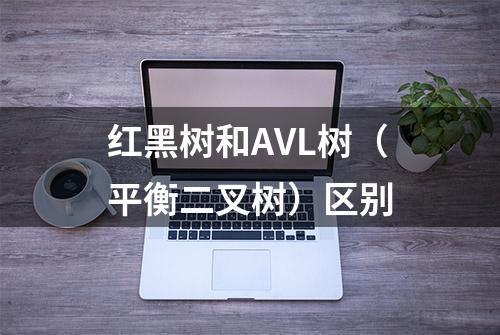 红黑树和AVL树（平衡二叉树）区别