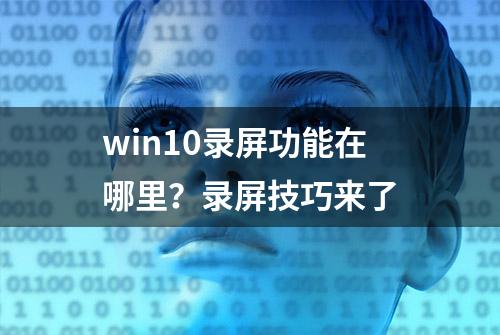 win10录屏功能在哪里？录屏技巧来了