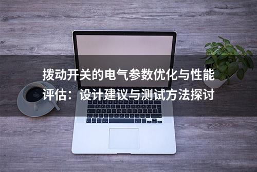 拨动开关的电气参数优化与性能评估：设计建议与测试方法探讨