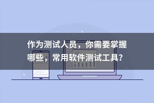 作为测试人员，你需要掌握哪些，常用软件测试工具？