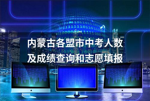 内蒙古各盟市中考人数及成绩查询和志愿填报