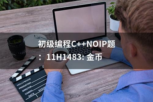 初级编程C++NOIP题：11H1483: 金币