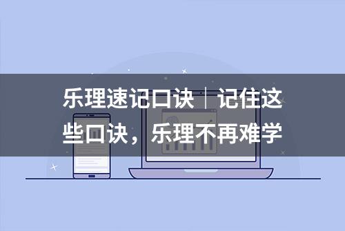 乐理速记口诀｜记住这些口诀，乐理不再难学