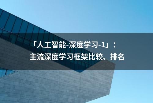 「人工智能-深度学习-1」：主流深度学习框架比较、排名