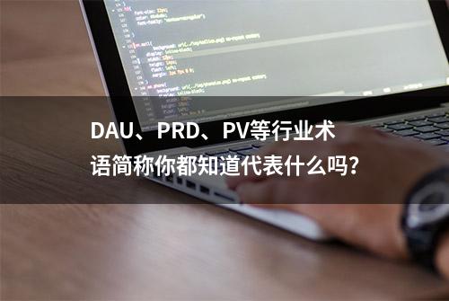 DAU、PRD、PV等行业术语简称你都知道代表什么吗？