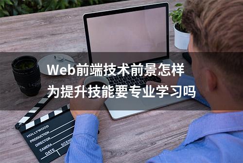 Web前端技术前景怎样 为提升技能要专业学习吗