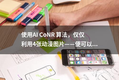 使用AI CoNR 算法，仅仅利用4张动漫图片——便可以创建舞蹈视频