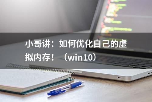 小哥讲：如何优化自己的虚拟内存！（win10）