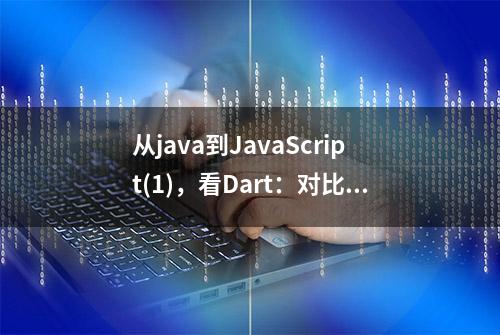 从java到JavaScript(1)，看Dart：对比Java/Go/Swift/Rust