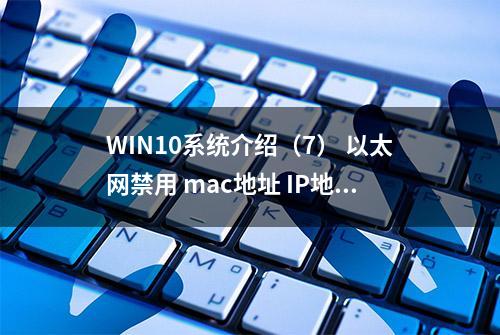 WIN10系统介绍（7） 以太网禁用 mac地址 IP地址 子网掩码 网关 dns