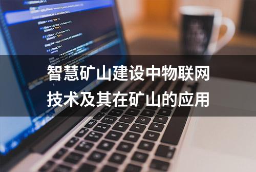 智慧矿山建设中物联网技术及其在矿山的应用