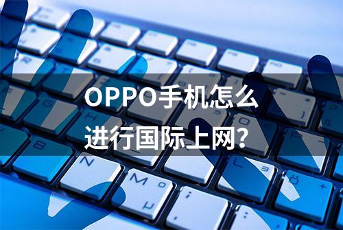 OPPO手机怎么进行国际上网？