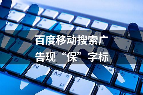 百度移动搜索广告现“保”字标