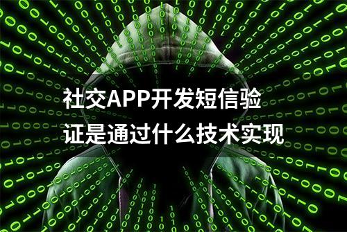 社交APP开发短信验证是通过什么技术实现